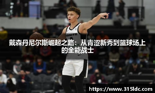 戴森丹尼尔斯崛起之路：从青涩新秀到篮球场上的全能战士
